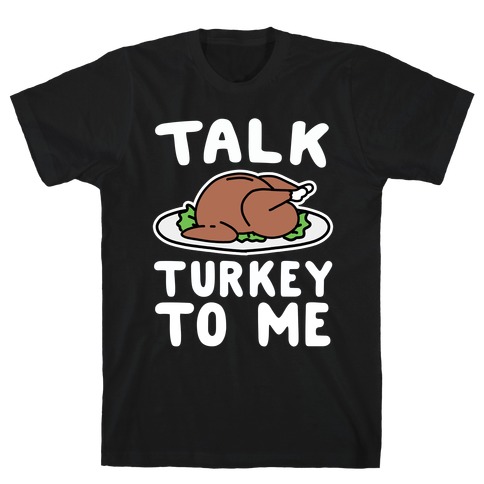 Talk Turkey To Me T-Shirt