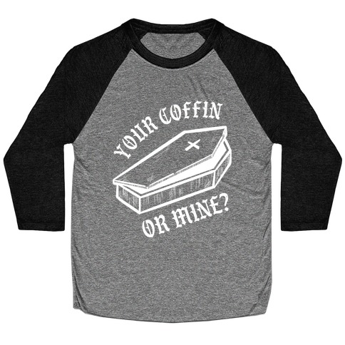 Your Coffin Or Mine? Baseball Tee