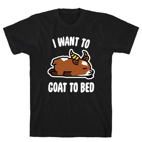 I Want to Goat to Bed T-Shirt
