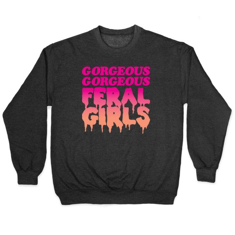 Gorgeous Gorgeous Feral Girls Pullover
