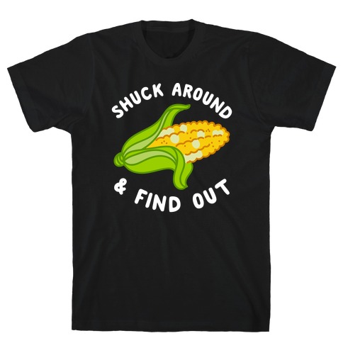 Shuck Around And Find Out T-Shirt