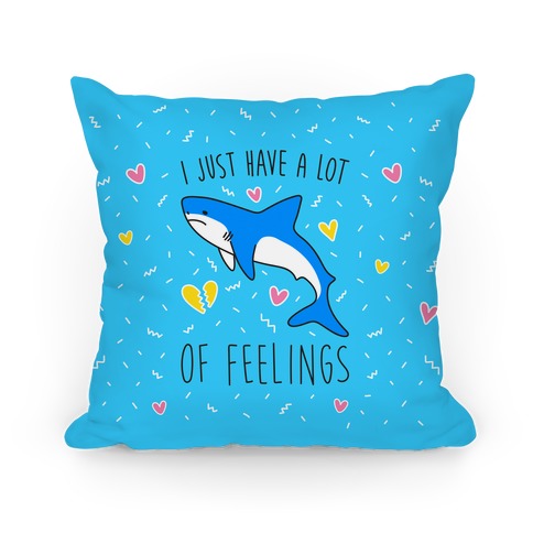 I Just Have A Lot Of Feelings - Shark Pillow