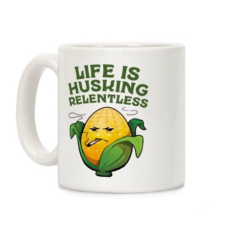 Life Is Husking Relentless Coffee Mug