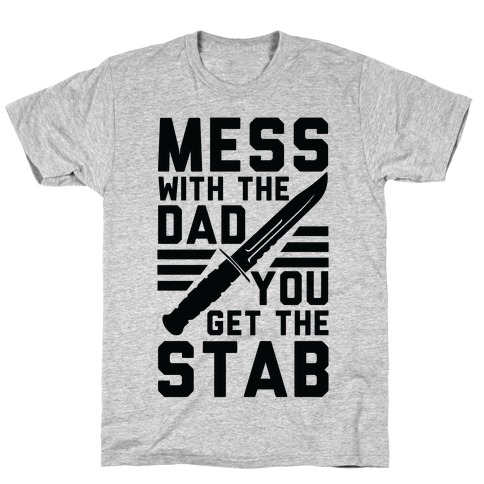 Mess with the Dad You Get the Stab T-Shirt