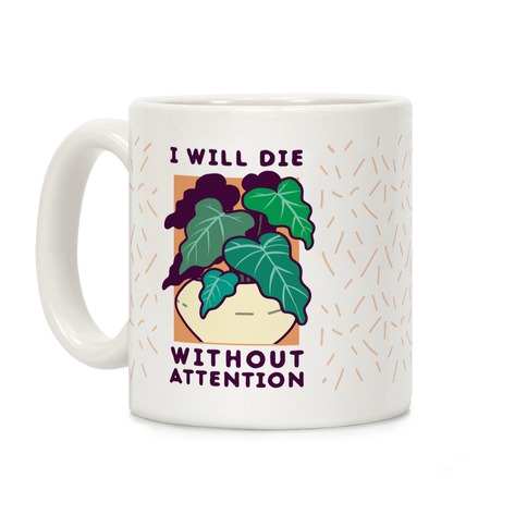 I Will Die Without Attention Coffee Mug