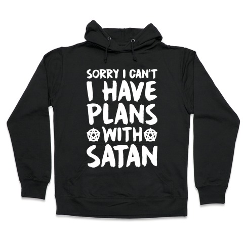 Sorry I Can't I Have Plans With Satan Hooded Sweatshirt