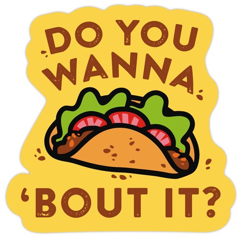 Do You Wanna Taco 'Bout It? Die Cut Sticker