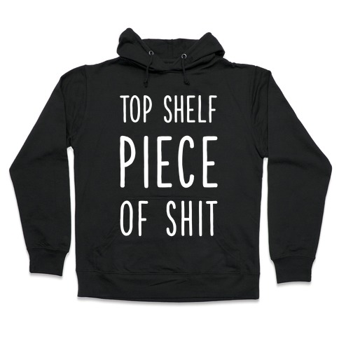 Top Shelf Piece of Shit Hooded Sweatshirt
