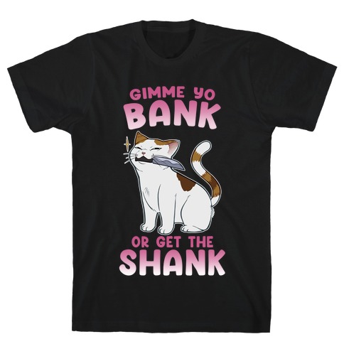Gimme Yo Bank or Get the Shank T-Shirt