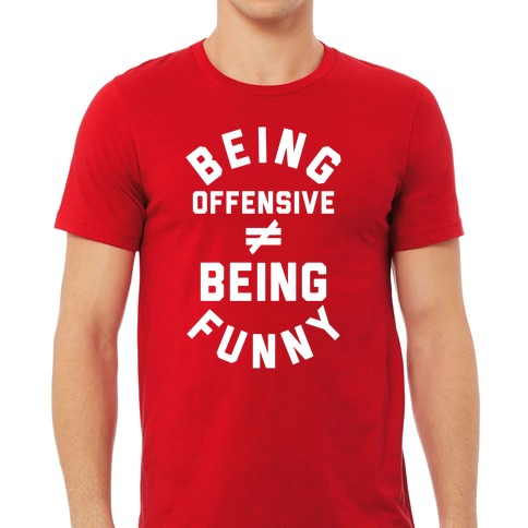 Being Offensive != Being Funny T-Shirts