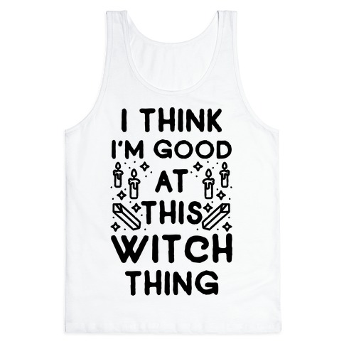 I Think I'm Good At This Witch Thing Tank Top