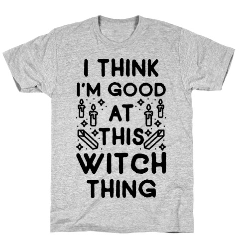I Think I'm Good At This Witch Thing T-Shirt