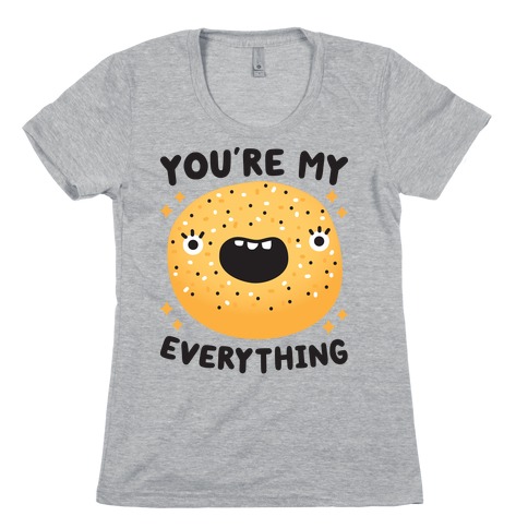 You're My Everything Bagel Womens T-Shirt