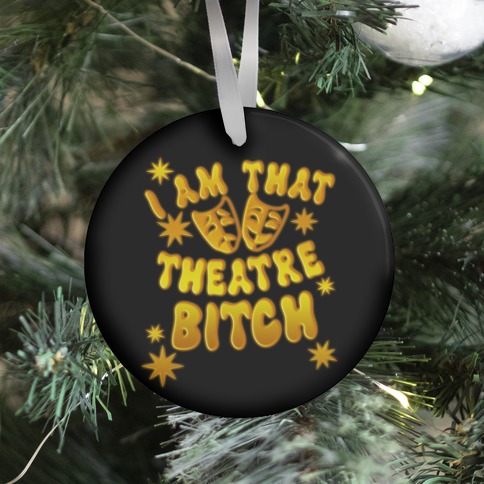 I Am That Theatre Bitch Ornament
