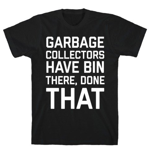 Garbage Collectors Have Bin There, Done That T-Shirt