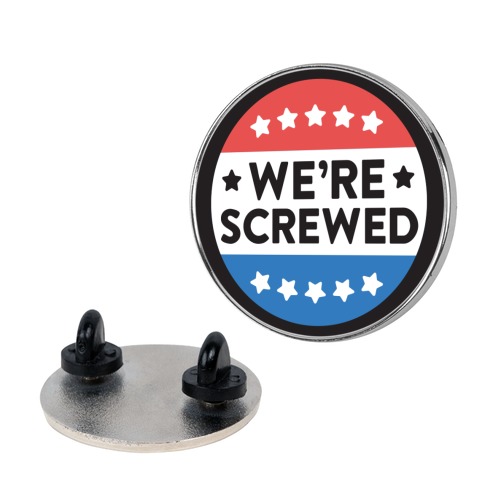 We're Screwed Political Button Pin
