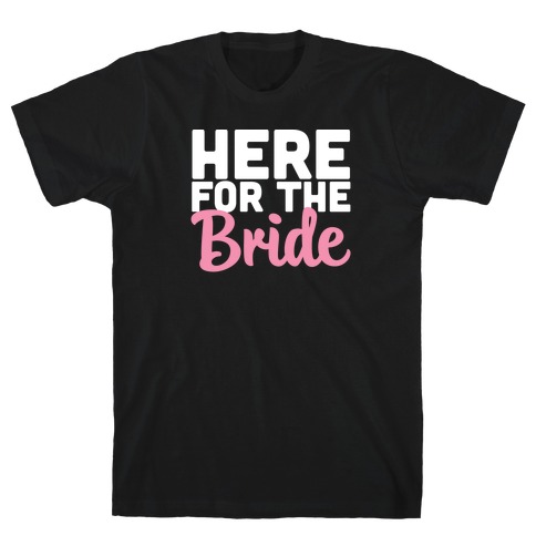 Here for the Bride (1 of 2) T-Shirt