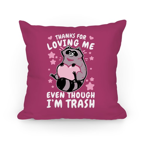 Thanks For Loving Me Even Though I'm Trash Pillow