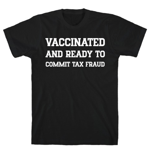 Vaccinated And Ready To Commit Tax Fraud T-Shirt