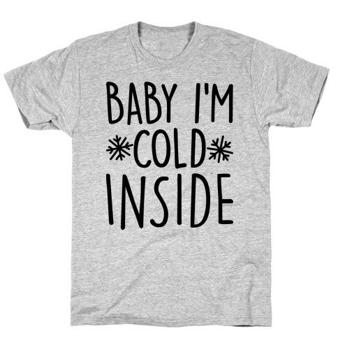 Baby I'm Cold Inside T-Shirt