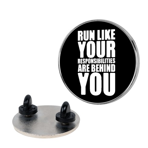 Run Like Your Responsibilities Are Behind You Pin