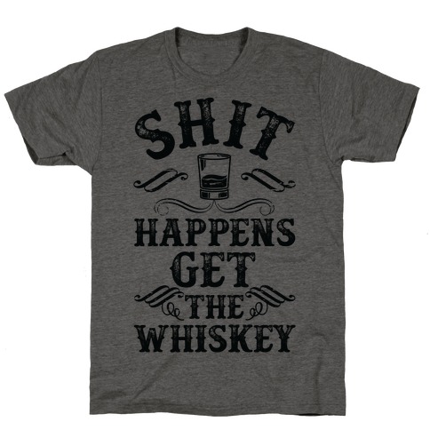 Shit Happens Get the Whiskey T-Shirt