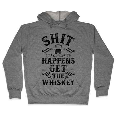 Shit Happens Get the Whiskey Hooded Sweatshirt