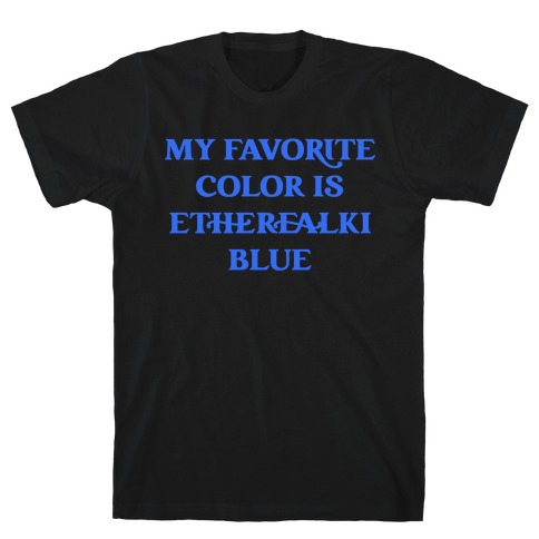 My Favorite Color Is Etherealki Blue T-Shirt