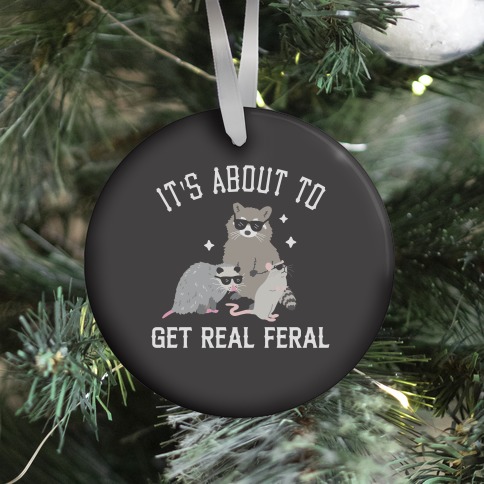 It's About To Get Real Feral  Ornament