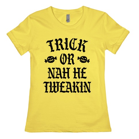Trick or Nah He Tweakin' Womens T-Shirt