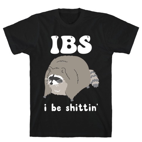 IBS I Be Shittin' T-Shirt