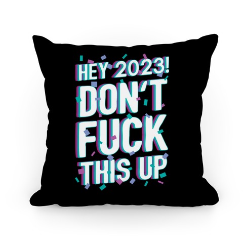 Hey 2023! Don't F*** This Up! Pillow