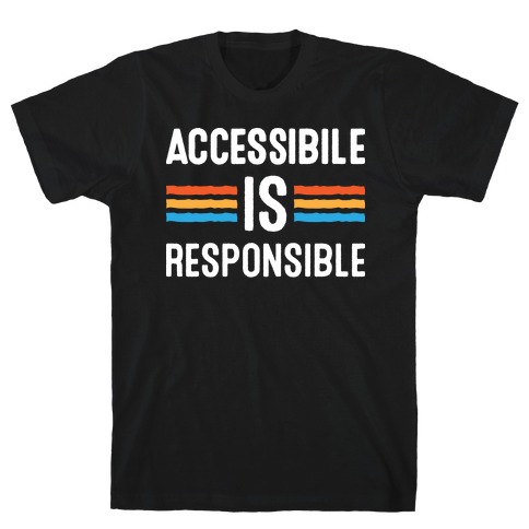 Accessible Is Responsible T-Shirt