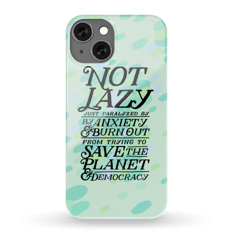 Paralyzed by Anxiety, Burn Out, Saving the Planet & Democracy Phone Case