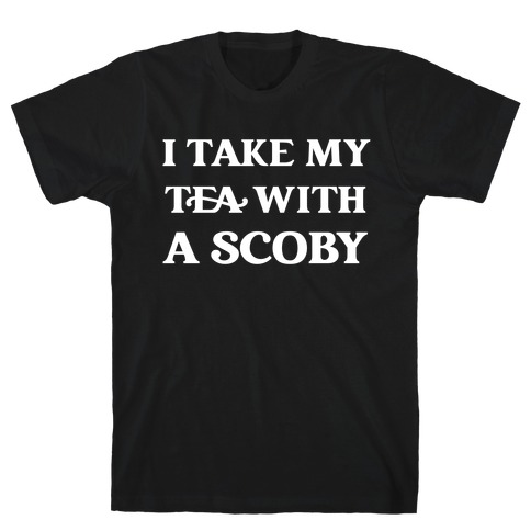 I Take My Tea With A Scoby T-Shirt
