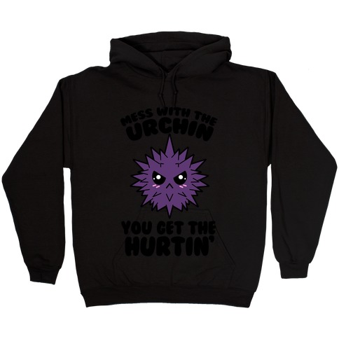 Mess With The Urchin You Get The Hurtin' Hooded Sweatshirt