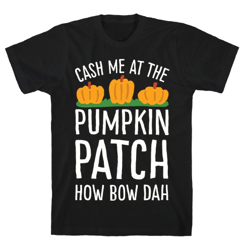 Cash Me At The Pumpkin Patch How Bow Dah T-Shirt
