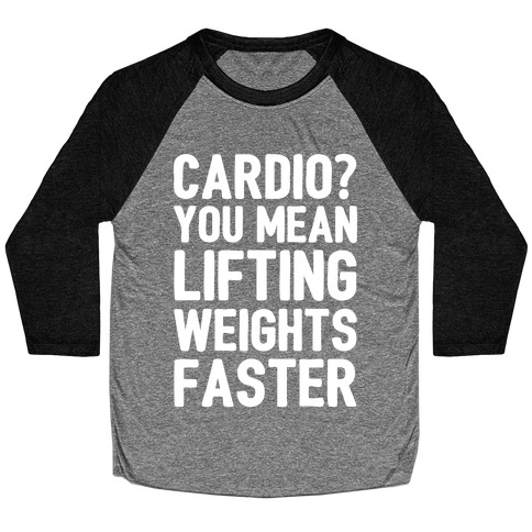 Cardio You Mean Lifting Weights Faster White Font Baseball Tee
