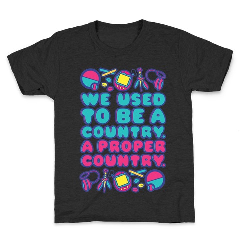 We Used To Be A Country A Proper Country 90s Toys Parody Kids T-Shirt