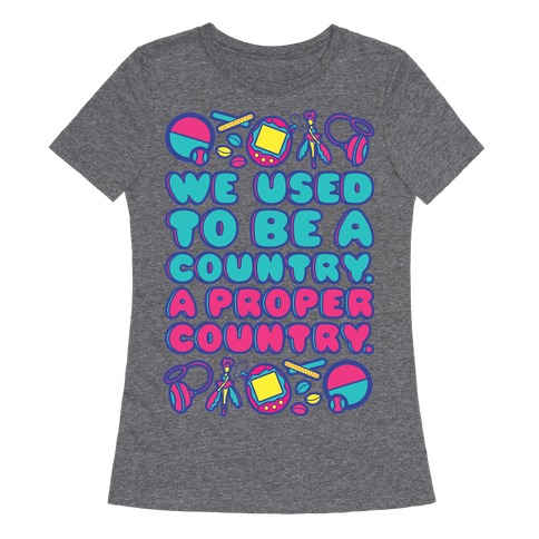 We Used To Be A Country A Proper Country 90s Toys Parody Womens T-Shirt