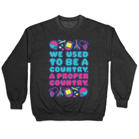We Used To Be A Country A Proper Country 90s Toys Parody Pullover