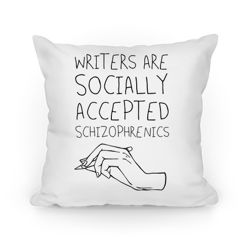 Writers Are Socially Accepted Schizophrenics Pillow