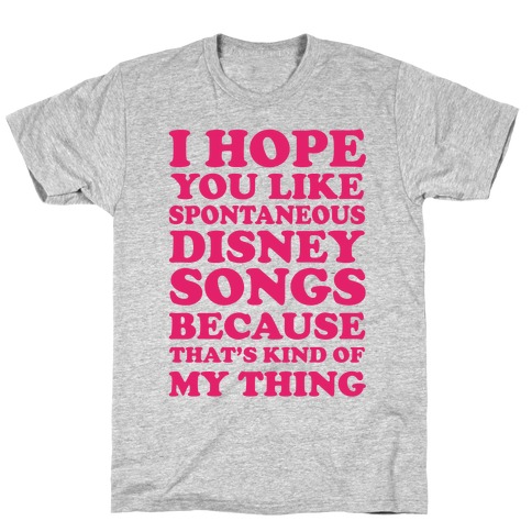 I Hope You Like Spontaneous Disney Songs Because That's Kind Of My Thing T-Shirt