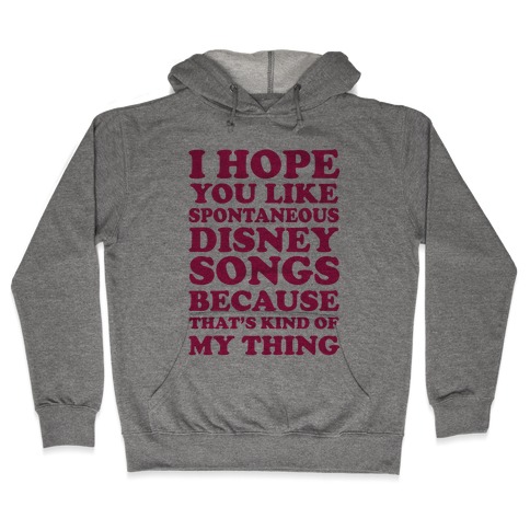 I Hope You Like Spontaneous Disney Songs Because That's Kind Of My Thing Hooded Sweatshirt