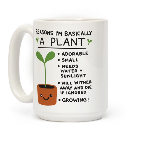 https://images.lookhuman.com/render/standard/X8fEwu0b25RZSTPDRrCQk9teK4Yp3xHz/mug15oz-whi-z1-t-reasons-i-m-basically-a-plant.jpg