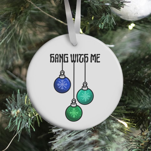 Hang With Me Ornaments Ornament