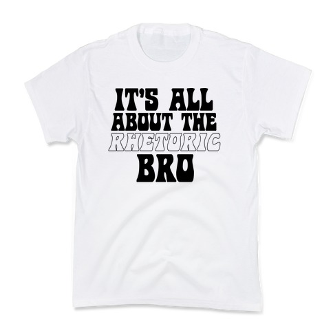 It's All About The Rhetoric Bro Kids T-Shirt