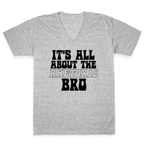 It's All About The Rhetoric Bro V-Neck Tee Shirt