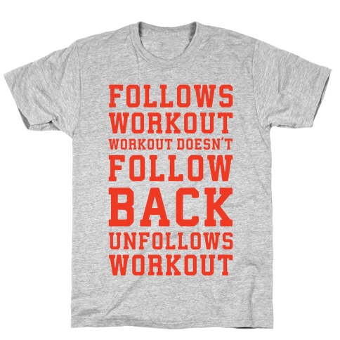 Follows Workout Workout Doesn't follow back unfollows workout T-Shirt