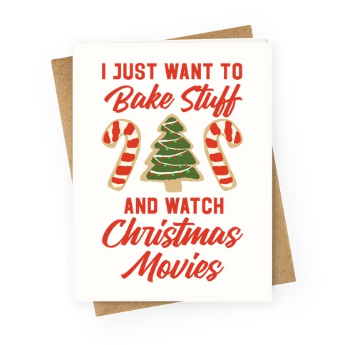 I Just Want to Bake Stuff and Watch Christmas Movies Greeting Card